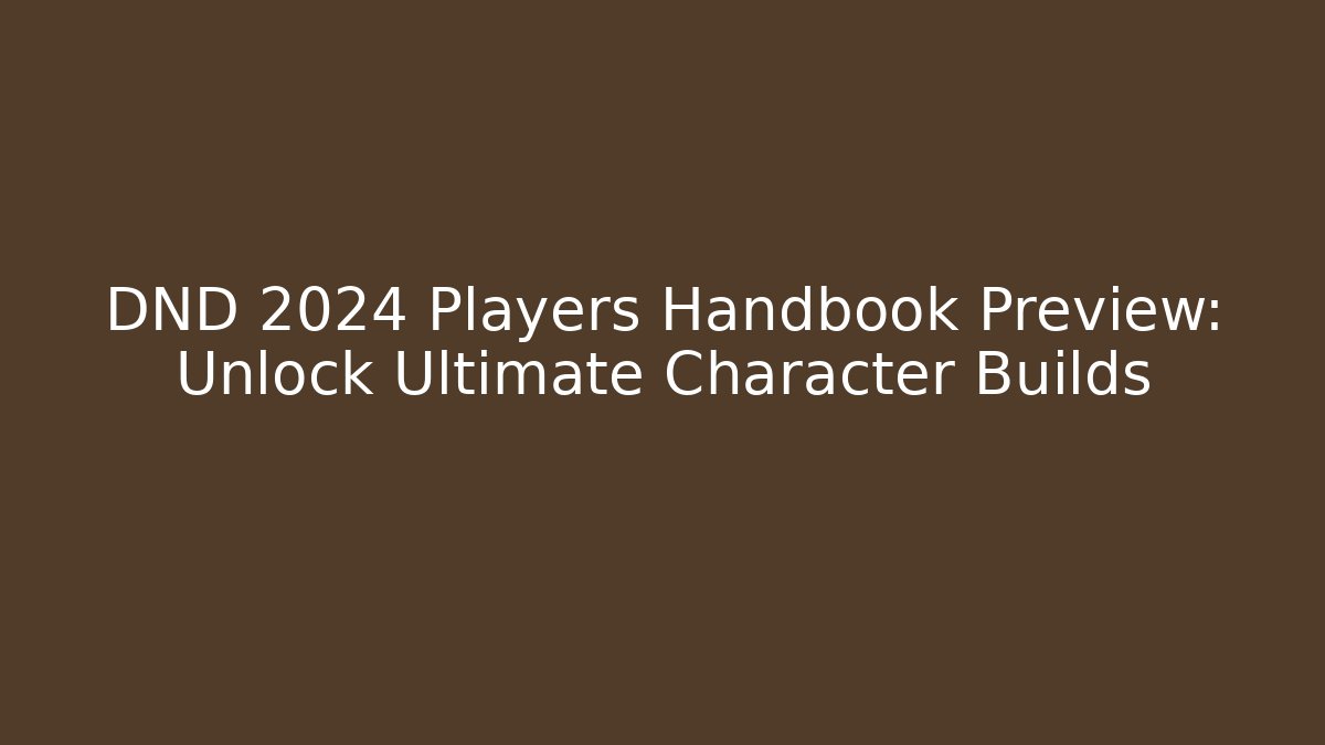 DND 2024 Players Handbook Preview: Unlock Ultimate Character Builds