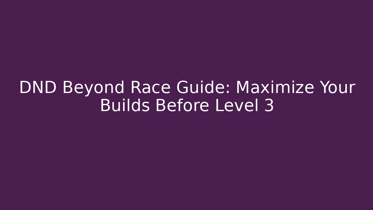 DND Beyond Race Guide: Maximize Your Builds Before Level 3