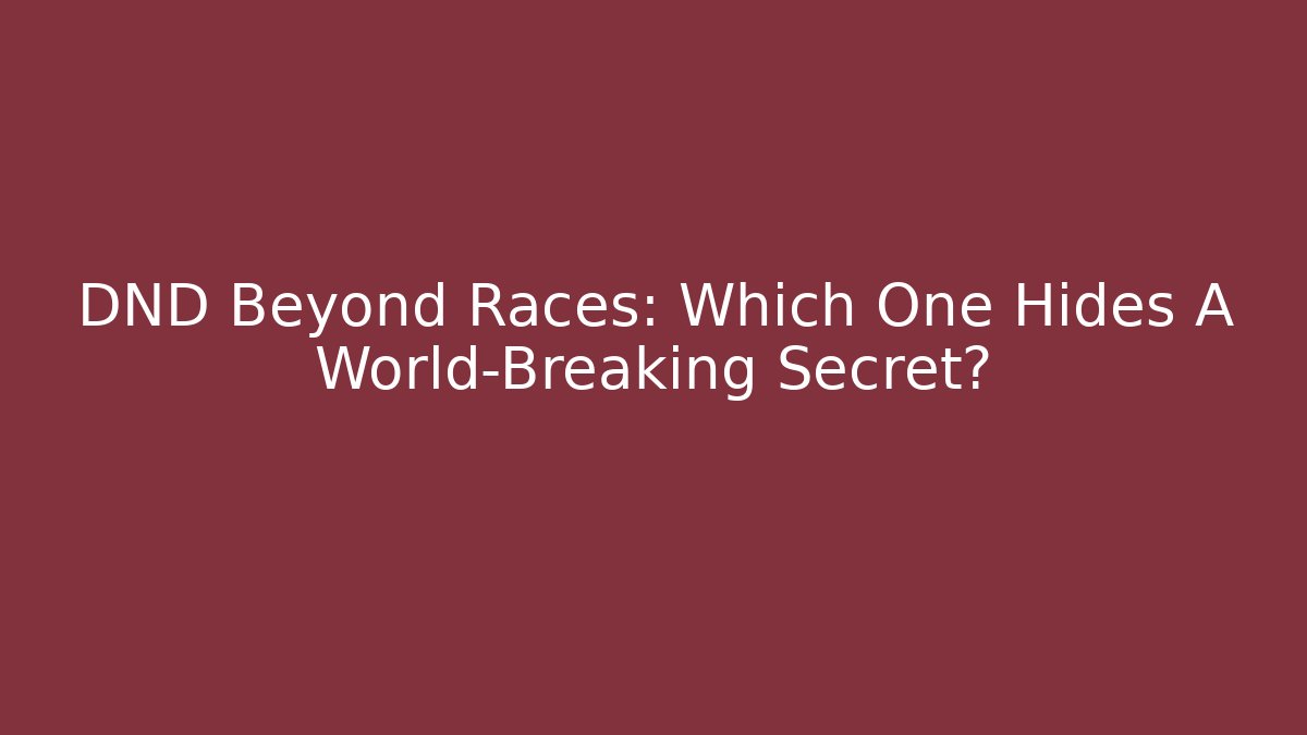 DND Beyond Races: Which One Hides A World-Breaking Secret?