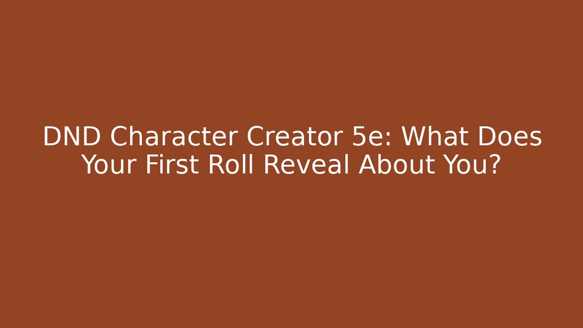 DND Character Creator 5e: What Does Your First Roll Reveal About You?