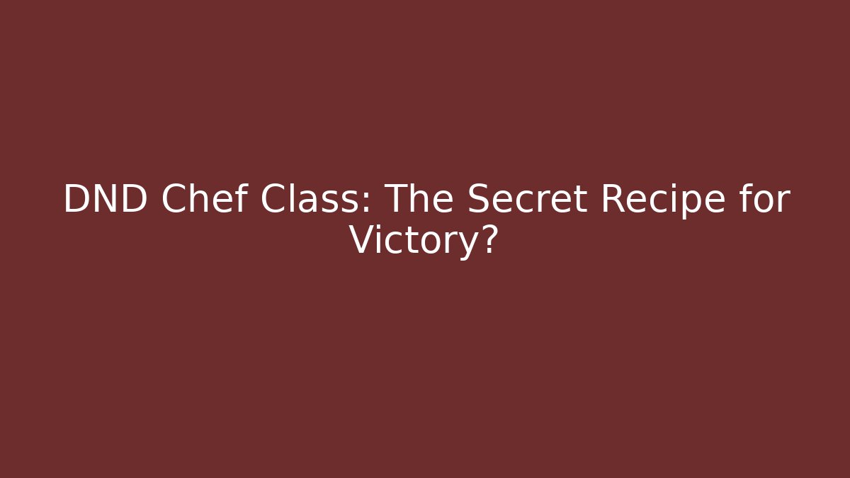 DND Chef Class: The Secret Recipe for Victory?
