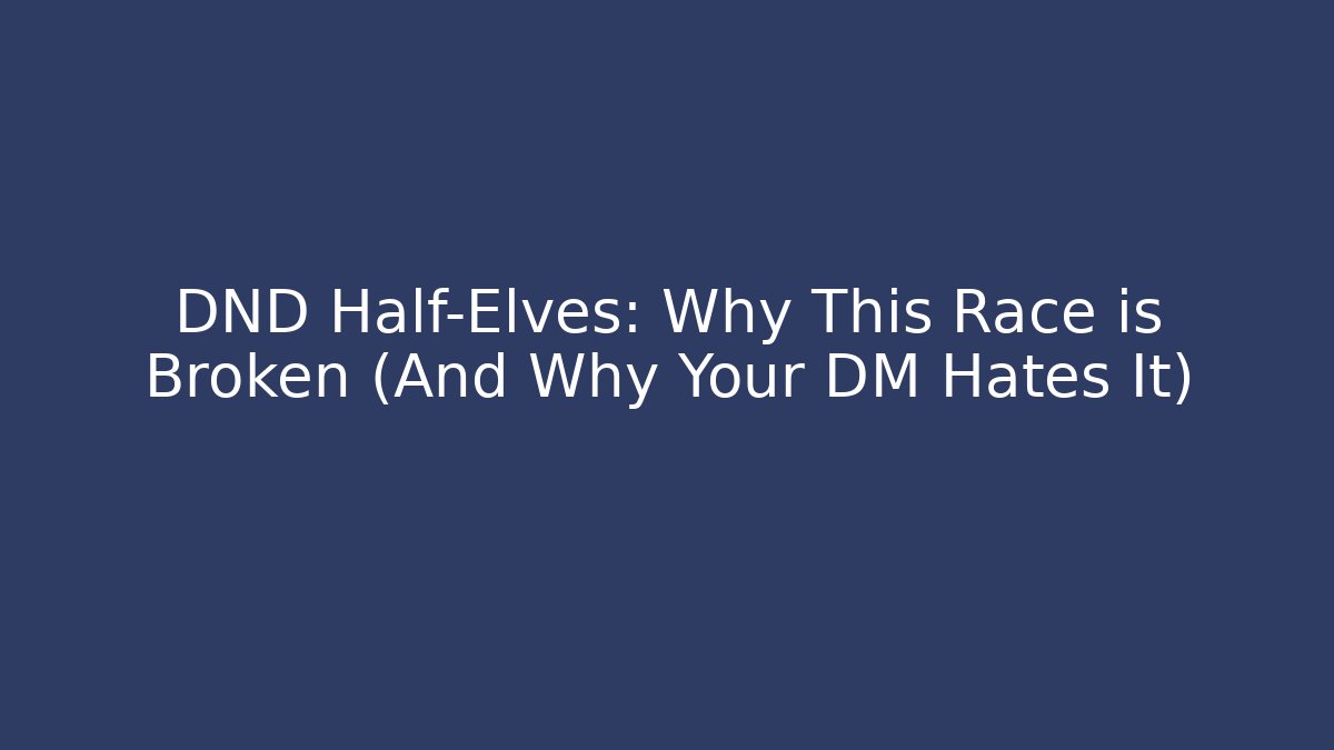 DND Half-Elves: Why This Race is Broken (And Why Your DM Hates It)