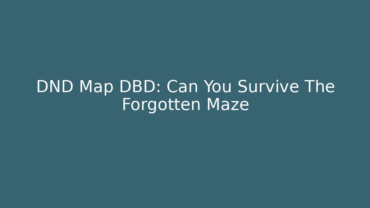 DND Map DBD: Can You Survive The Forgotten Maze
