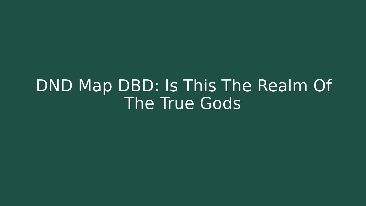 DND Map DBD: Is This The Realm Of The True Gods