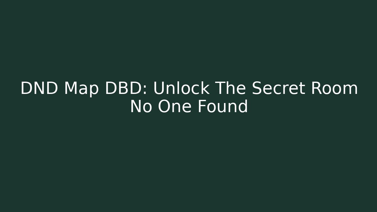 DND Map DBD: Unlock The Secret Room No One Found