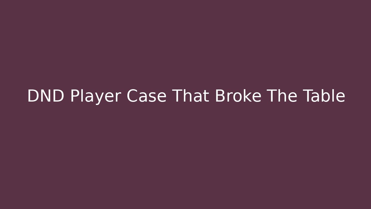 DND Player Case That Broke The Table - Método de Aprovação