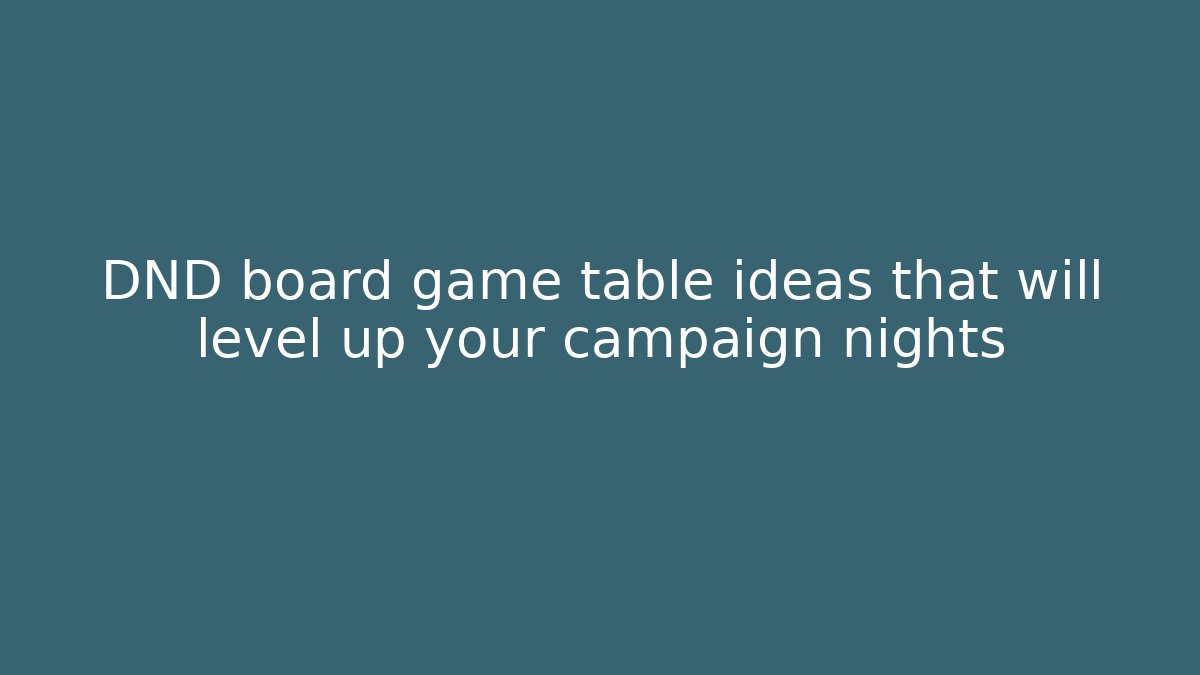DND board game table ideas that will level up your campaign nights