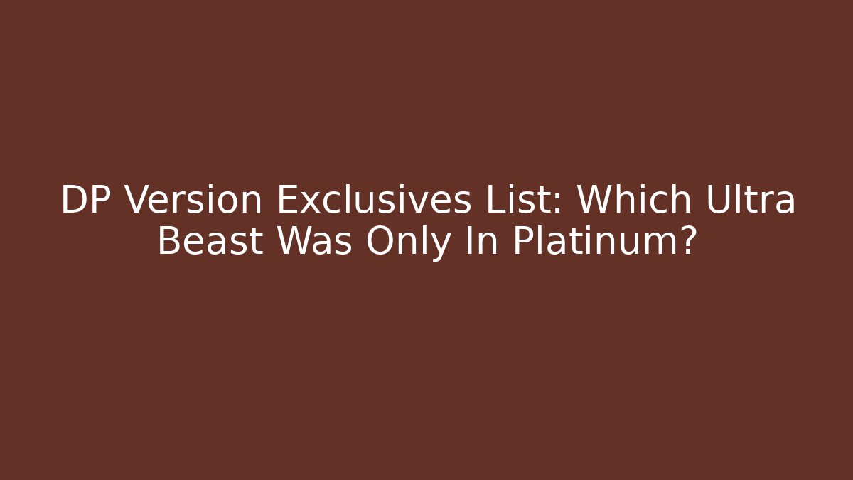DP Version Exclusives List: Which Ultra Beast Was Only In Platinum? - Método de Aprovação