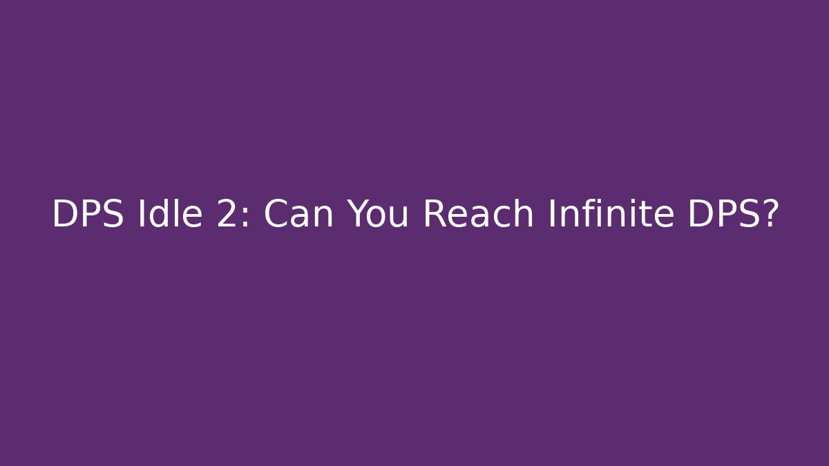DPS Idle 2: Can You Reach Infinite DPS?