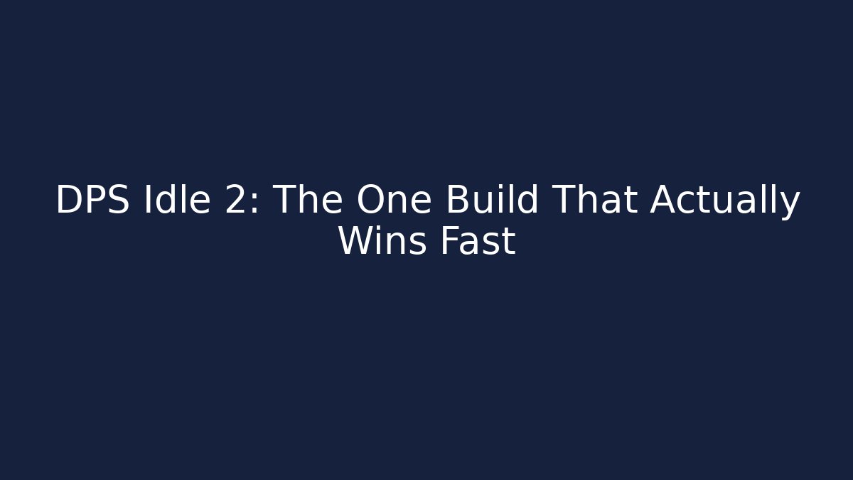 DPS Idle 2: The One Build That Actually Wins Fast