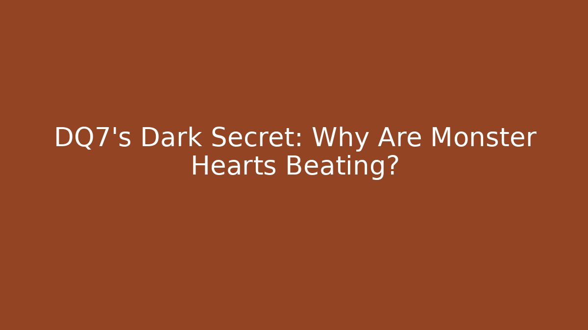 DQ7's Dark Secret: Why Are Monster Hearts Beating?
