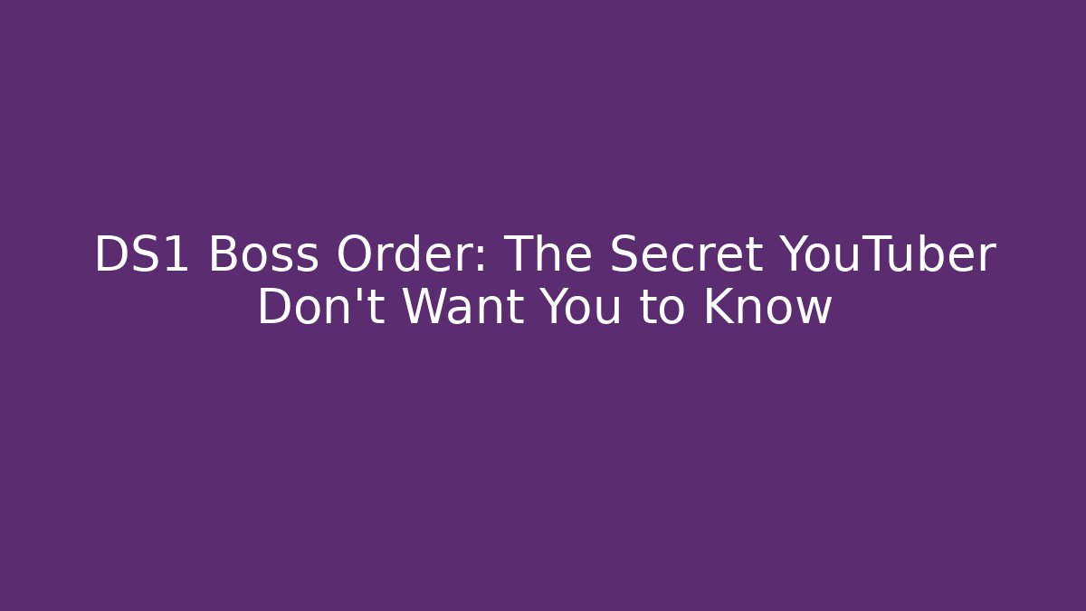 DS1 Boss Order: The Secret YouTuber Don't Want You to Know