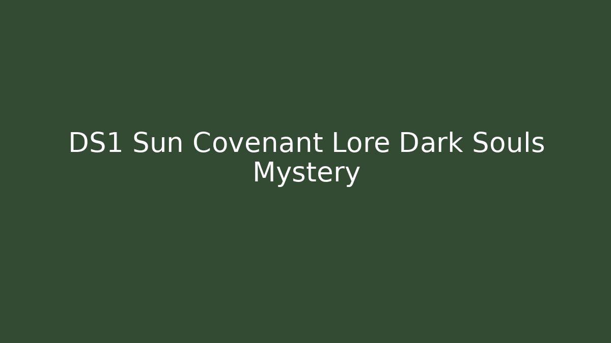 DS1 Sun Covenant Lore Dark Souls Mystery