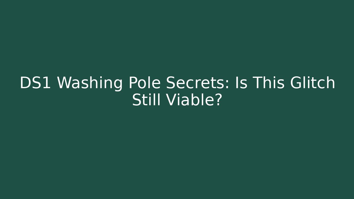 DS1 Washing Pole Secrets: Is This Glitch Still Viable?