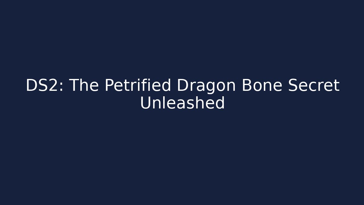 DS2: The Petrified Dragon Bone Secret Unleashed - Método de Aprovação