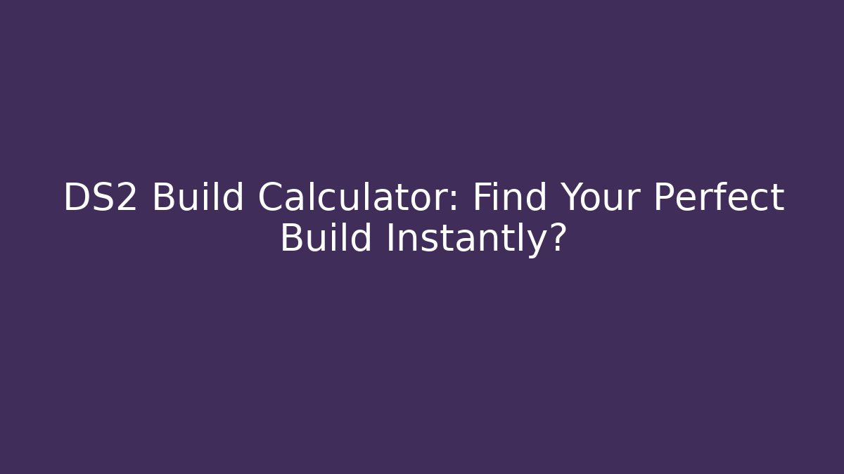 DS2 Build Calculator: Find Your Perfect Build Instantly?