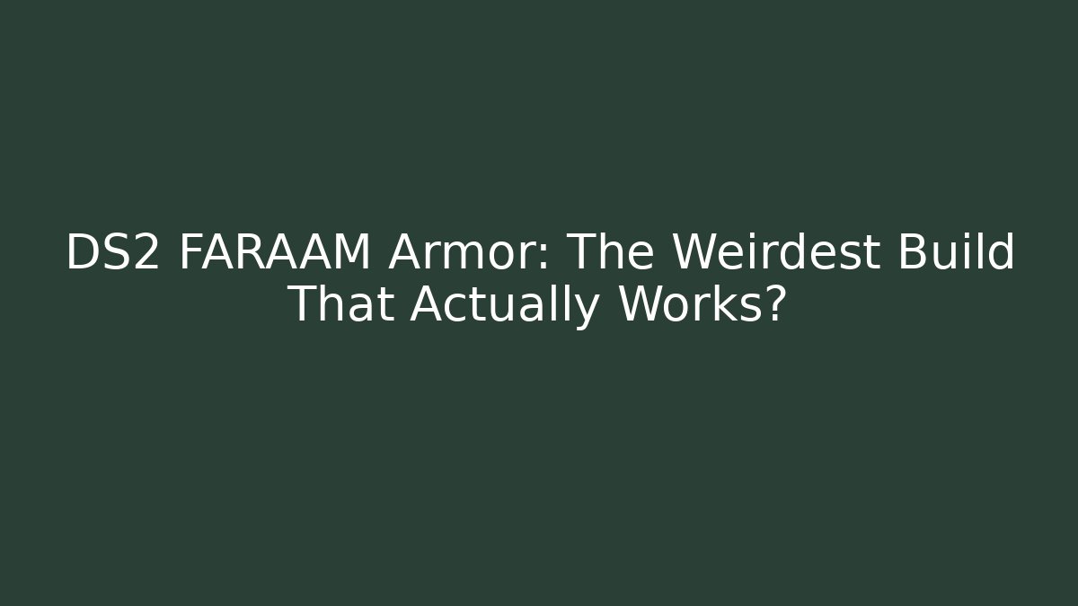 DS2 FARAAM Armor: The Weirdest Build That Actually Works?