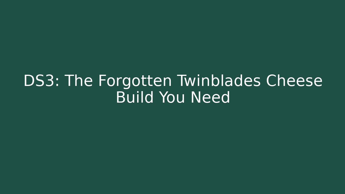 DS3: The Forgotten Twinblades Cheese Build You Need