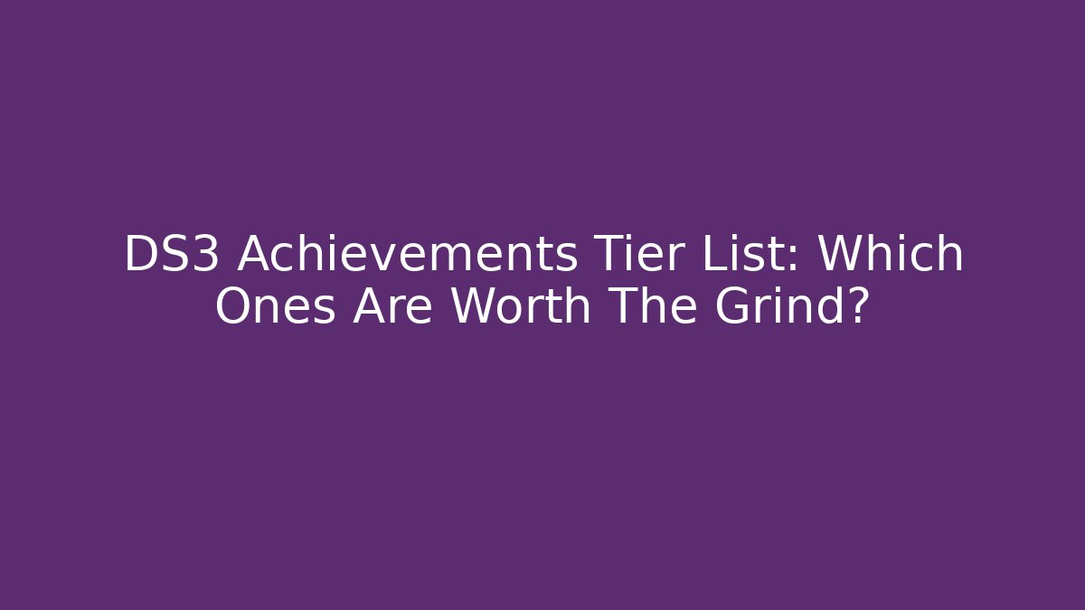 DS3 Achievements Tier List: Which Ones Are Worth The Grind?