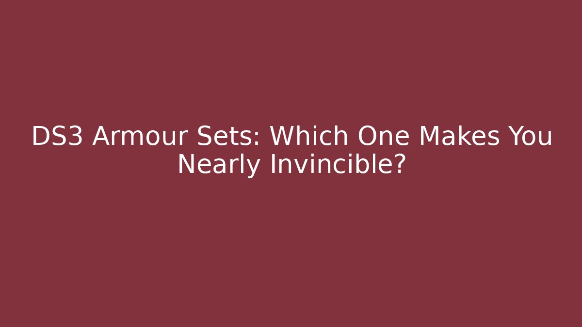 DS3 Armour Sets: Which One Makes You Nearly Invincible?