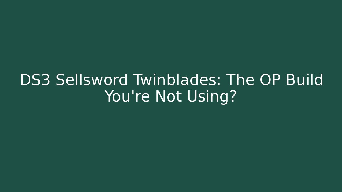 DS3 Sellsword Twinblades: The OP Build You're Not Using?