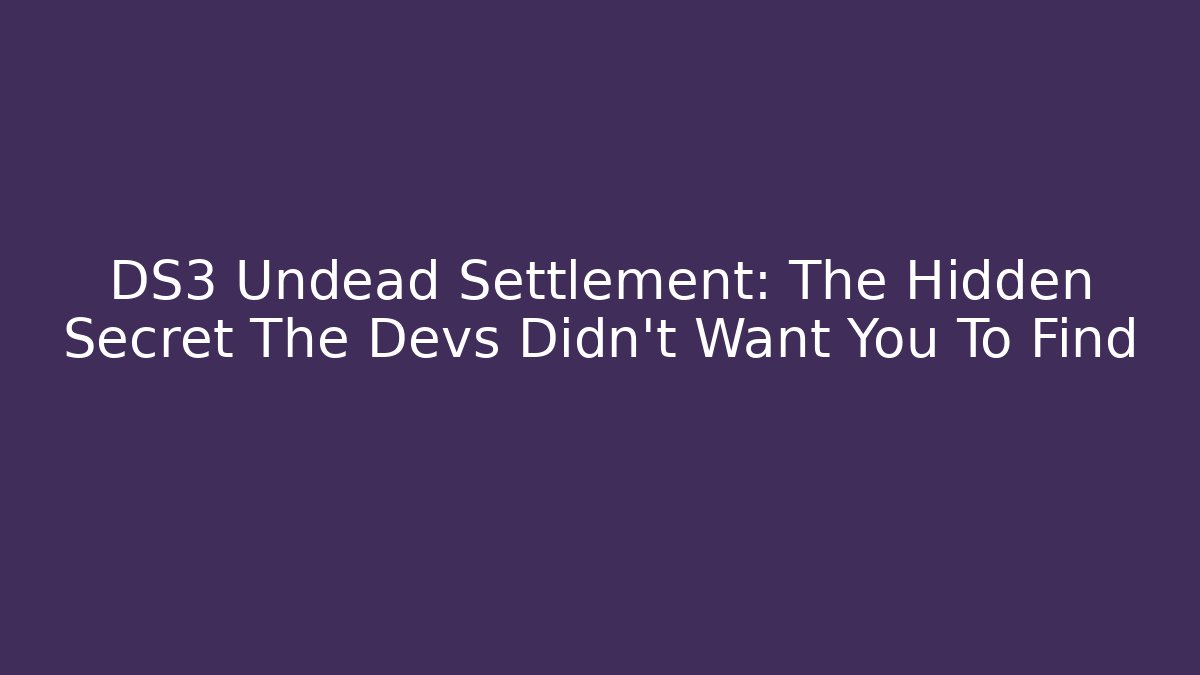 DS3 Undead Settlement: The Hidden Secret The Devs Didn't Want You To Find