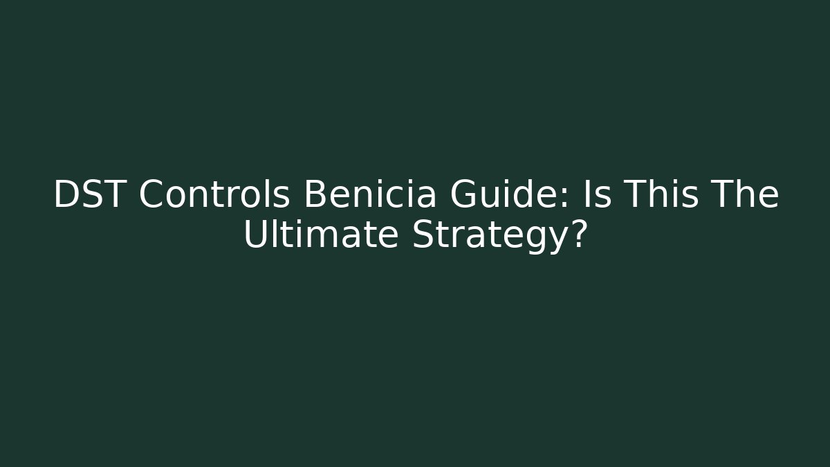 DST Controls Benicia Guide: Is This The Ultimate Strategy?