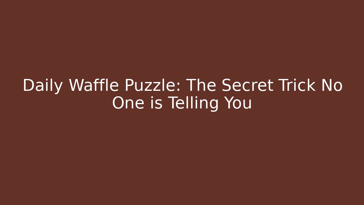 Daily Waffle Puzzle: The Secret Trick No One is Telling You