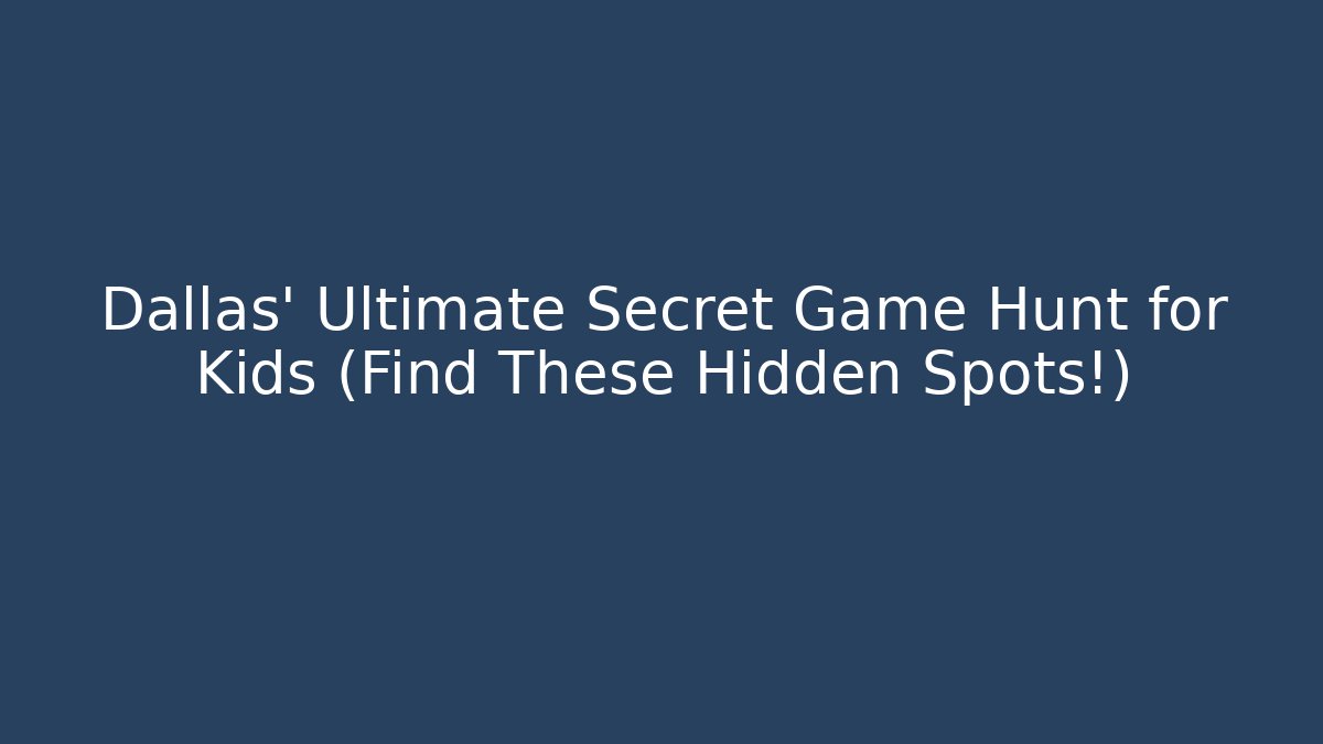 Dallas' Ultimate Secret Game Hunt for Kids (Find These Hidden Spots!)
