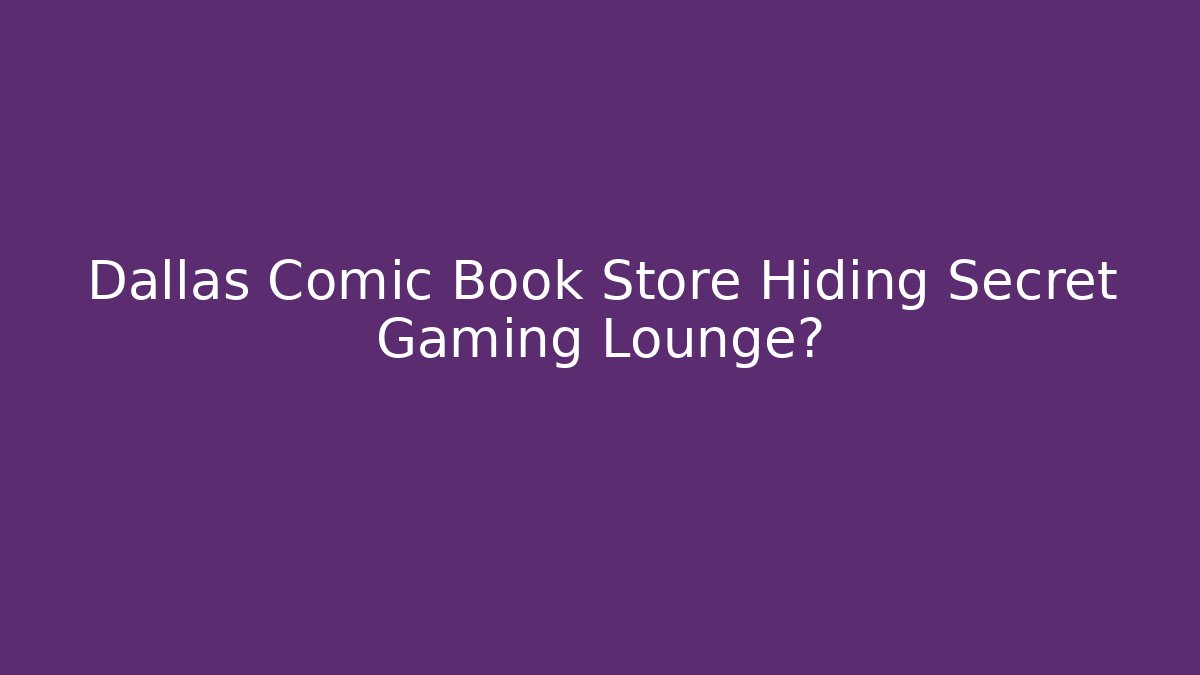 Dallas Comic Book Store Hiding Secret Gaming Lounge?