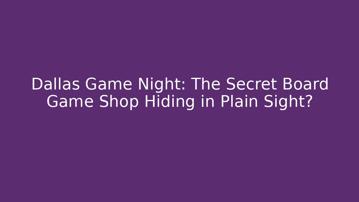 Dallas Game Night: The Secret Board Game Shop Hiding in Plain Sight?