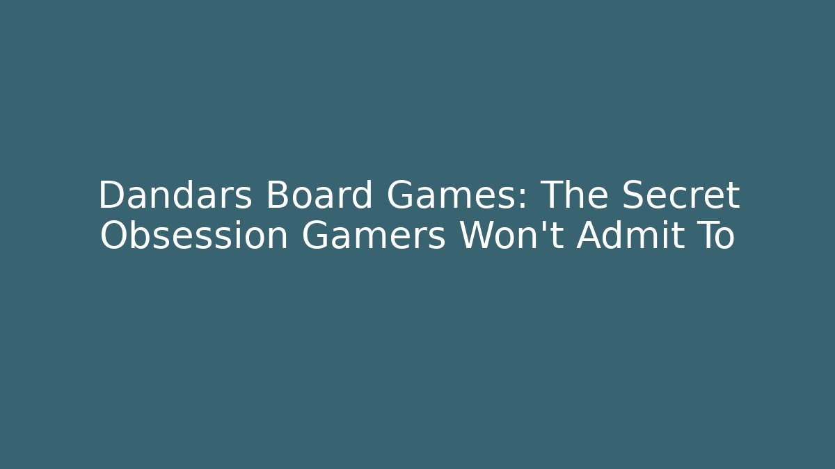 Dandars Board Games: The Secret Obsession Gamers Won't Admit To - Método de Aprovação