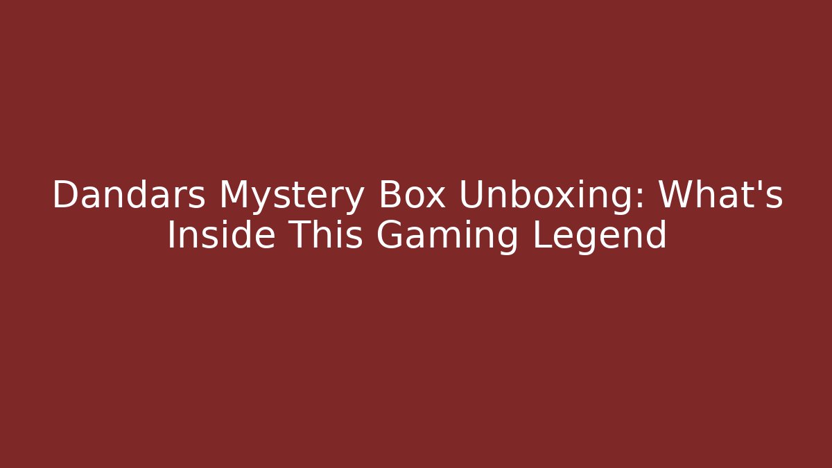 Dandars Mystery Box Unboxing: What's Inside This Gaming Legend