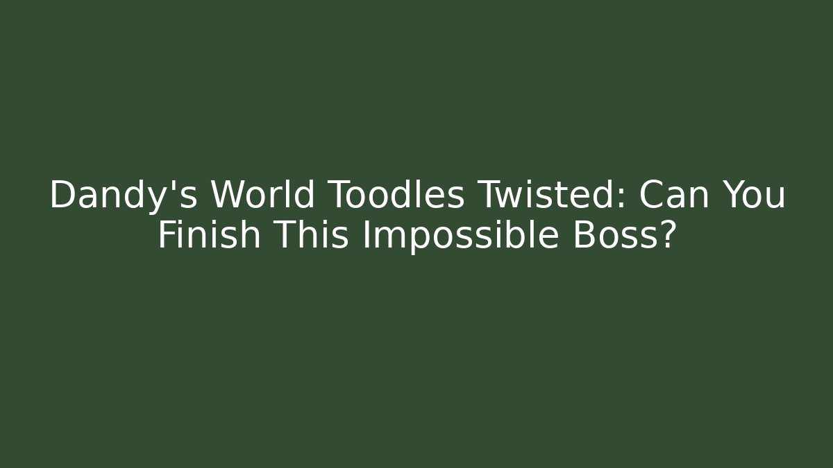 Dandy's World Toodles Twisted: Can You Finish This Impossible Boss?