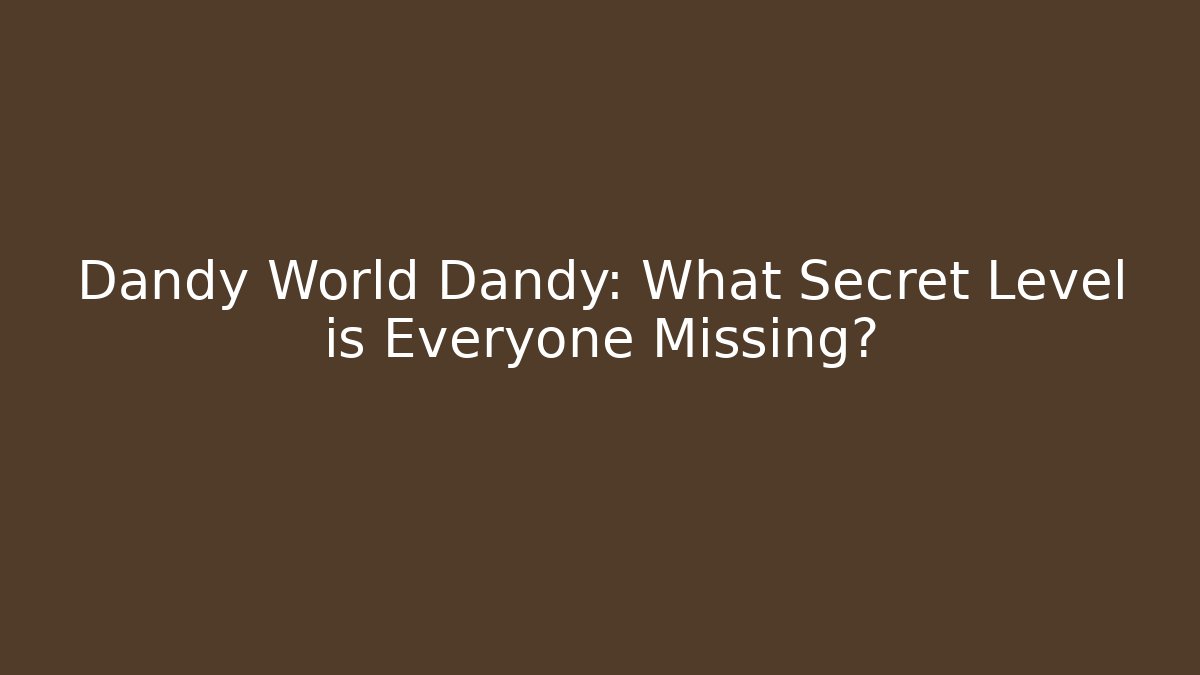 Dandy World Dandy: What Secret Level is Everyone Missing? - Método de Aprovação