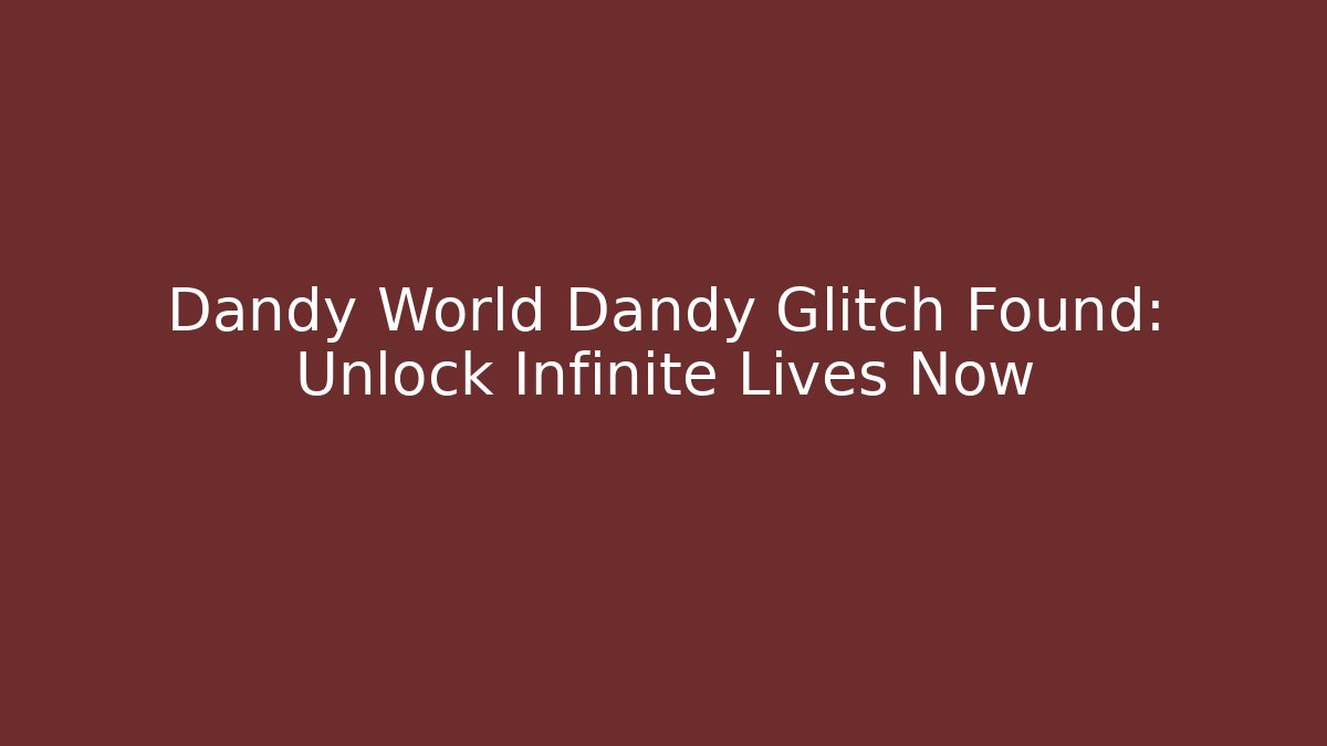 Dandy World Dandy Glitch Found: Unlock Infinite Lives Now