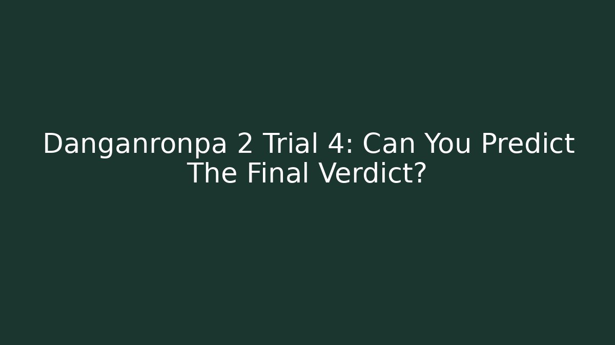 Danganronpa 2 Trial 4: Can You Predict The Final Verdict? - Método de Aprovação