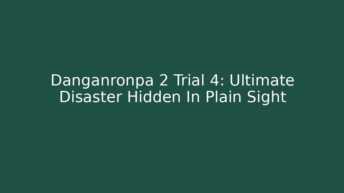 Danganronpa 2 Trial 4: Ultimate Disaster Hidden In Plain Sight - Método de Aprovação
