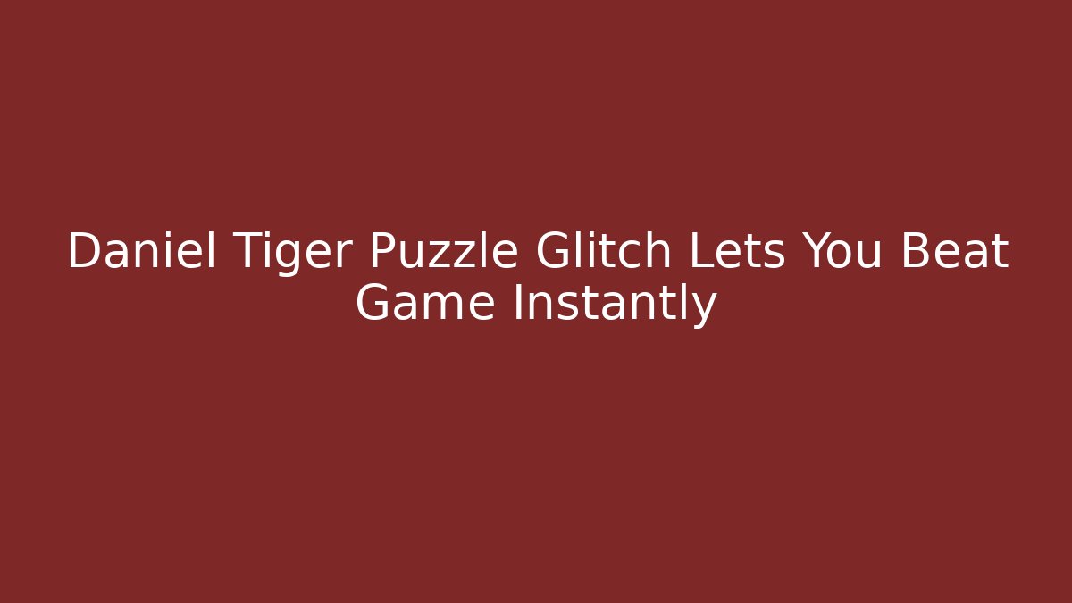 Daniel Tiger Puzzle Glitch Lets You Beat Game Instantly