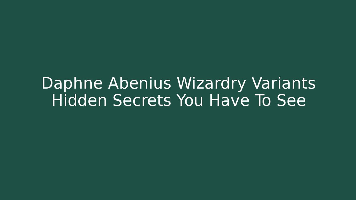 Daphne Abenius Wizardry Variants Hidden Secrets You Have To See