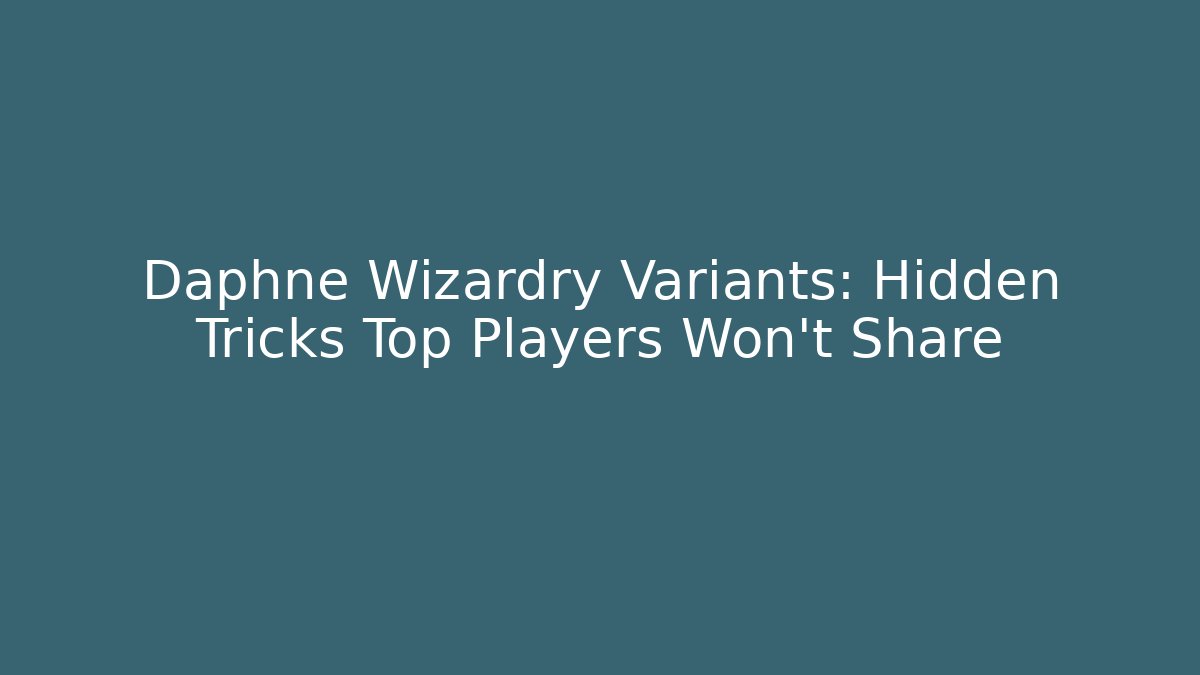 Daphne Wizardry Variants: Hidden Tricks Top Players Won’t Share