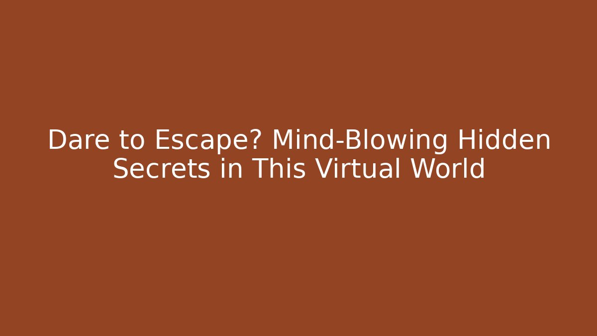 Dare to Escape? Mind-Blowing Hidden Secrets in This Virtual World - Método de Aprovação