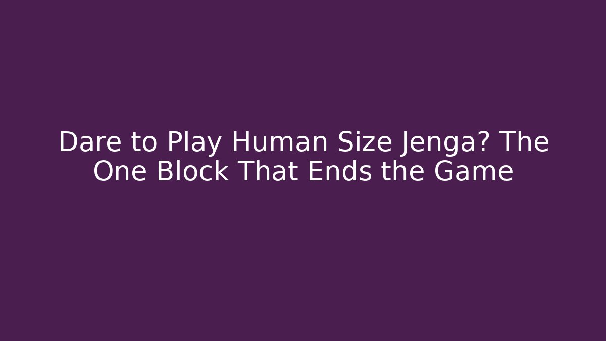 Dare to Play Human Size Jenga? The One Block That Ends the Game - Método de Aprovação