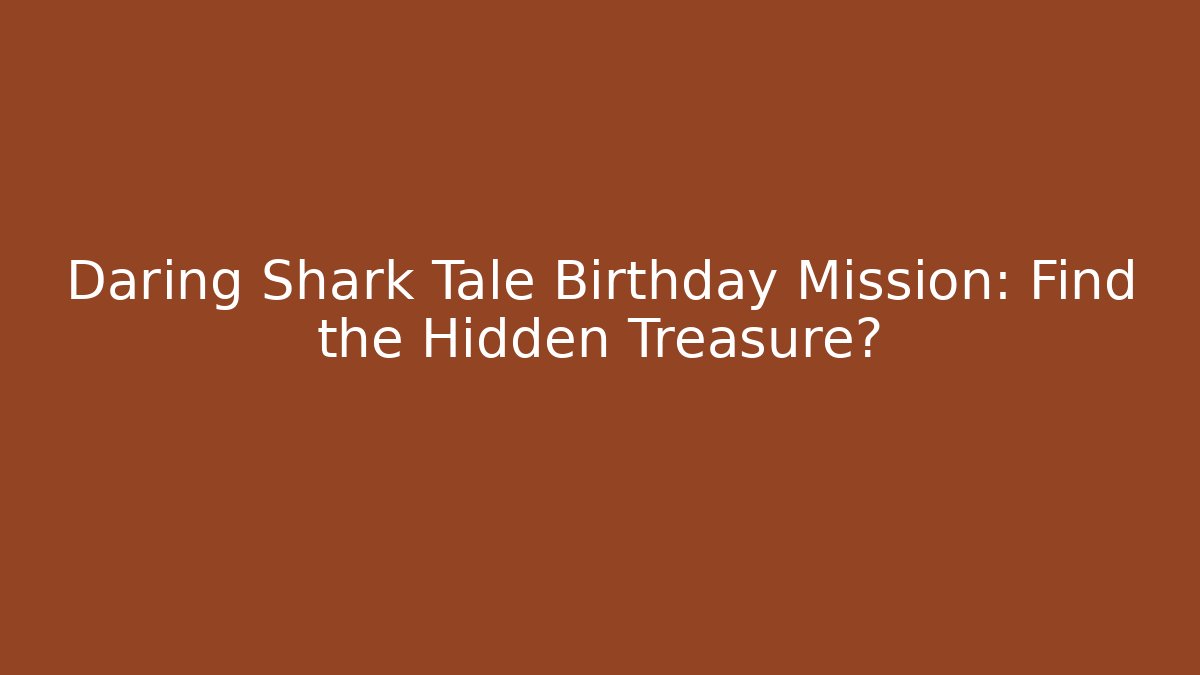 Daring Shark Tale Birthday Mission: Find the Hidden Treasure?
