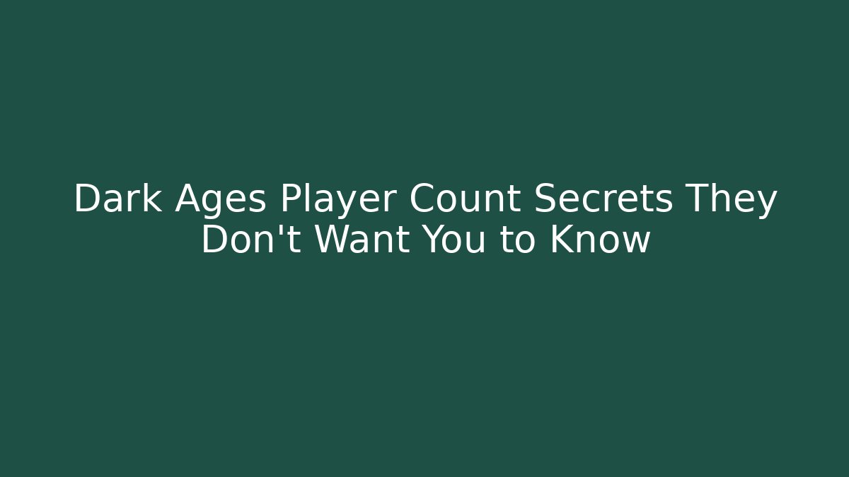 Dark Ages Player Count Secrets They Don’t Want You to Know