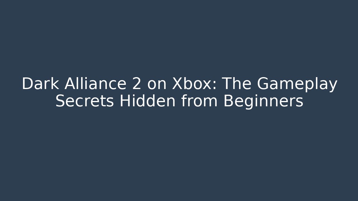 Dark Alliance 2 on Xbox: The Gameplay Secrets Hidden from Beginners