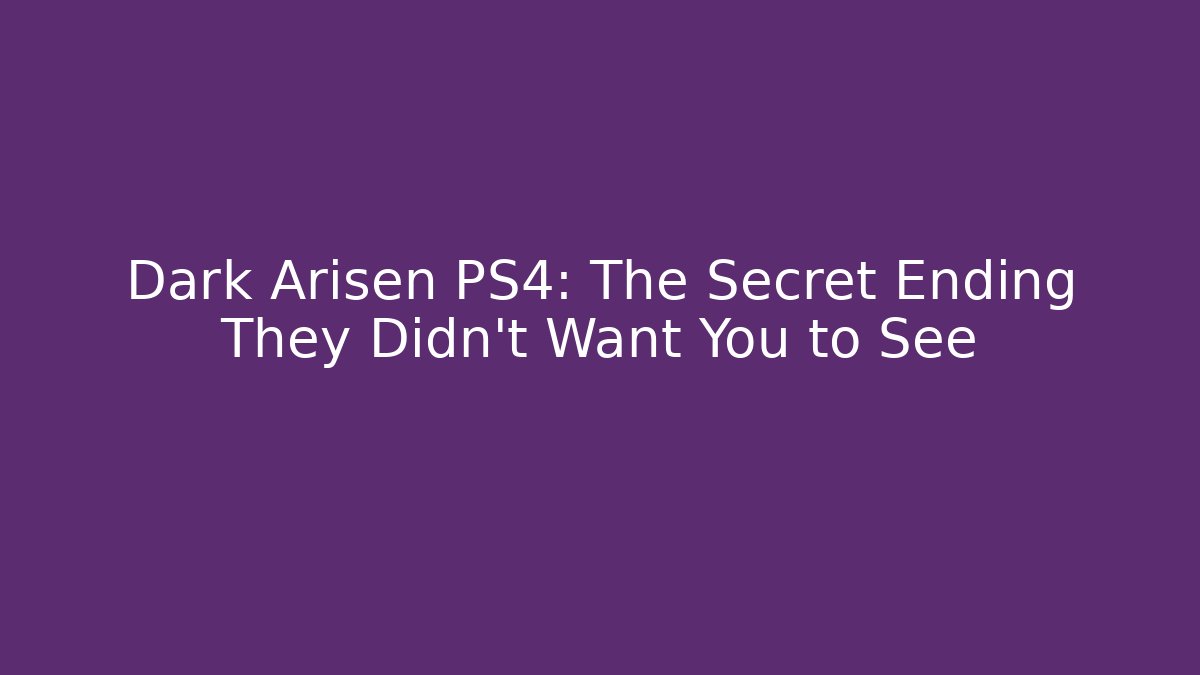 Dark Arisen PS4: The Secret Ending They Didn’t Want You to See