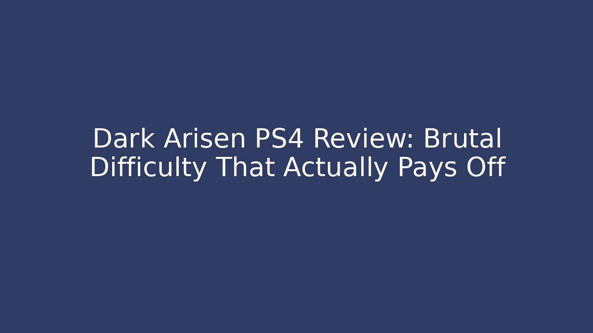 Dark Arisen PS4 Review: Brutal Difficulty That Actually Pays Off