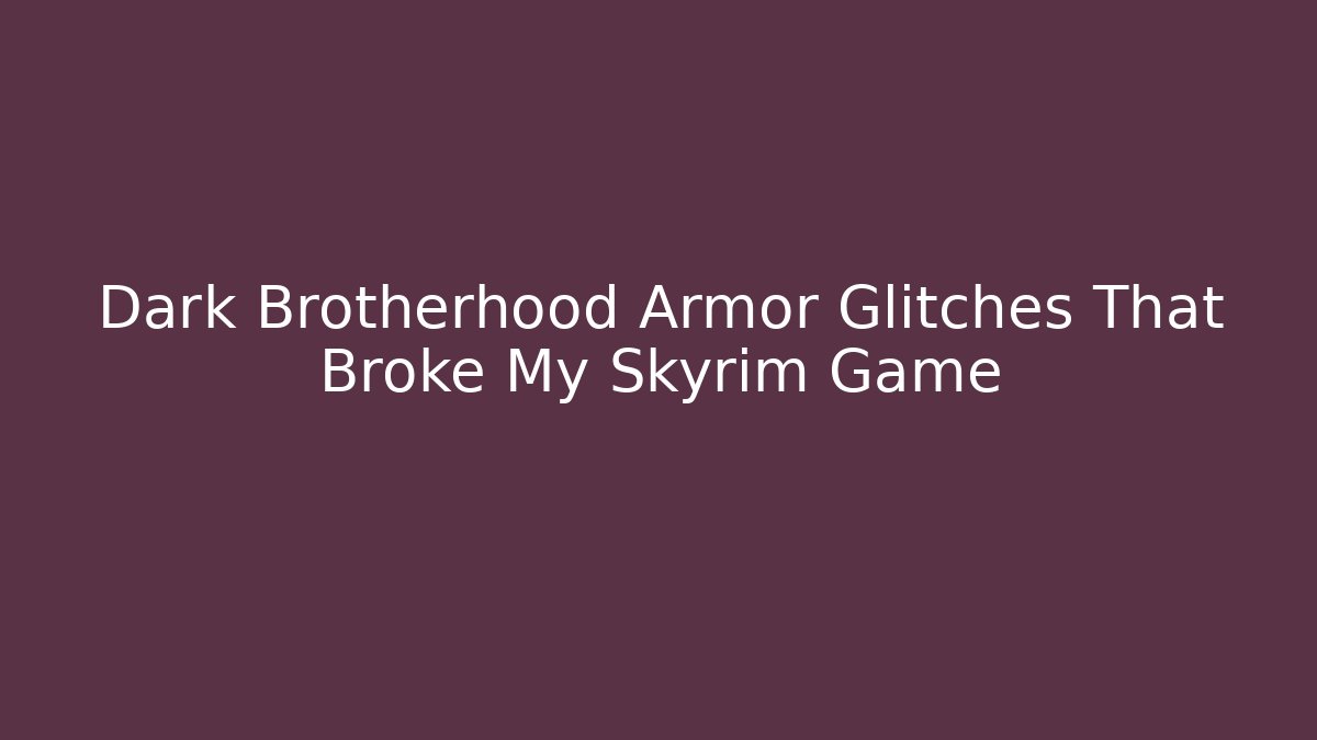 Dark Brotherhood Armor Glitches That Broke My Skyrim Game