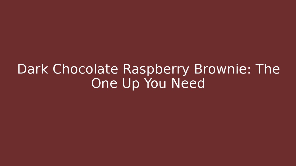 Dark Chocolate Raspberry Brownie: The One Up You Need